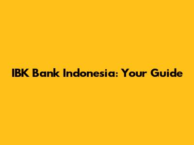 IBK Bank Indonesia: Your Guide