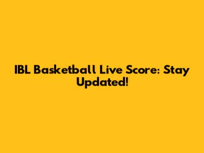 IBL Basketball Live Score: Stay Updated!