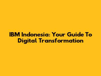 IBM Indonesia: Your Guide To Digital Transformation