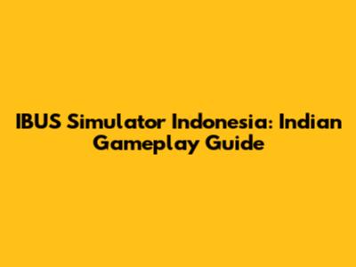 IBUS Simulator Indonesia: Indian Gameplay Guide