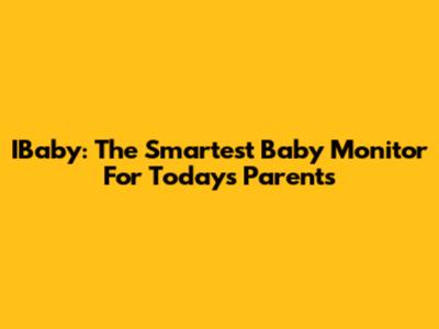 IBaby: The Smartest Baby Monitor For Today's Parents