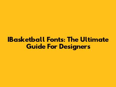 IBasketball Fonts: The Ultimate Guide For Designers