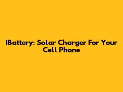 IBattery: Solar Charger For Your Cell Phone