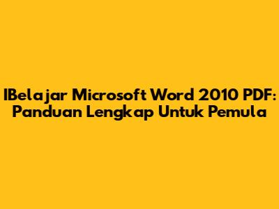 IBelajar Microsoft Word 2010 PDF: Panduan Lengkap Untuk Pemula