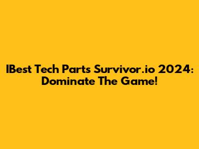 IBest Tech Parts Survivor.io 2024: Dominate The Game!