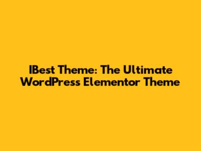 IBest Theme: The Ultimate WordPress Elementor Theme