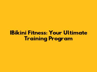 IBikini Fitness: Your Ultimate Training Program