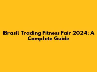 IBrasil Trading Fitness Fair 2024: A Complete Guide