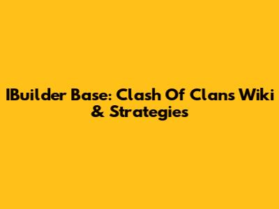 IBuilder Base: Clash Of Clans Wiki & Strategies