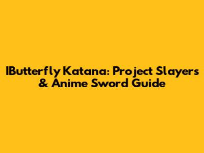 IButterfly Katana: Project Slayers & Anime Sword Guide