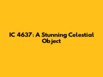 IC 4637: A Stunning Celestial Object