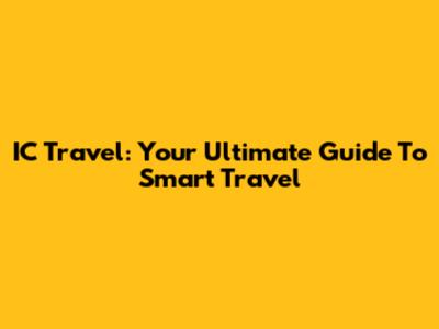 IC Travel: Your Ultimate Guide To Smart Travel