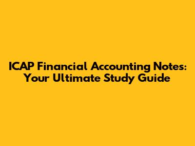 ICAP Financial Accounting Notes: Your Ultimate Study Guide