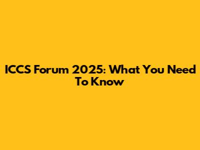 ICCS Forum 2025: What You Need To Know