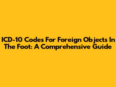 ICD-10 Codes For Foreign Objects In The Foot: A Comprehensive Guide