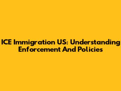 ICE Immigration US: Understanding Enforcement And Policies