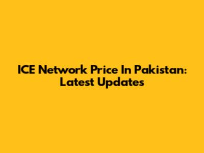 ICE Network Price In Pakistan: Latest Updates