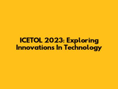 ICETOL 2023: Exploring Innovations In Technology