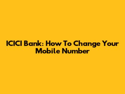 ICICI Bank: How To Change Your Mobile Number