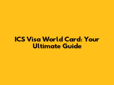 ICS Visa World Card: Your Ultimate Guide