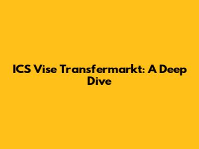 ICS Vise Transfermarkt: A Deep Dive