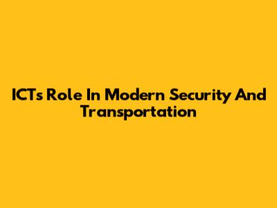 ICT's Role In Modern Security And Transportation