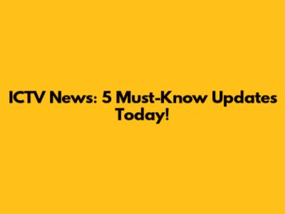 ICTV News: 5 Must-Know Updates Today!