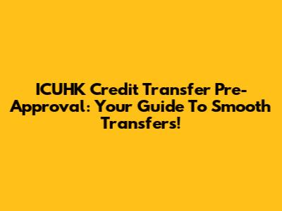 ICUHK Credit Transfer Pre-Approval: Your Guide To Smooth Transfers!