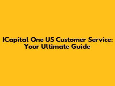 ICapital One US Customer Service: Your Ultimate Guide