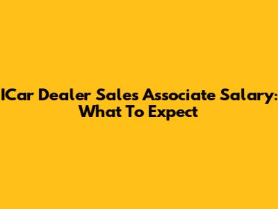ICar Dealer Sales Associate Salary: What To Expect