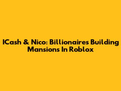 ICash & Nico: Billionaires Building Mansions In Roblox