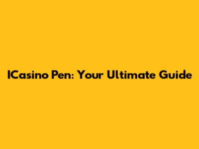 ICasino Pen: Your Ultimate Guide