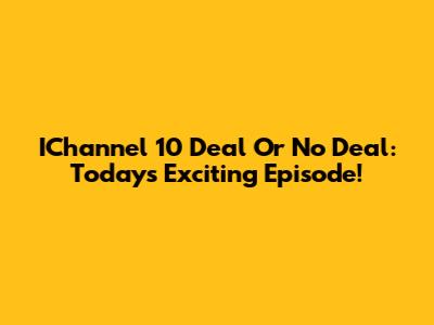 IChannel 10 Deal Or No Deal: Today's Exciting Episode!