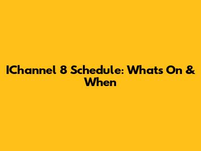 IChannel 8 Schedule: What's On & When