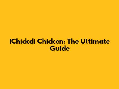 IChickdi Chicken: The Ultimate Guide