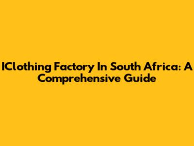 IClothing Factory In South Africa: A Comprehensive Guide
