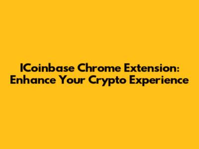 ICoinbase Chrome Extension: Enhance Your Crypto Experience