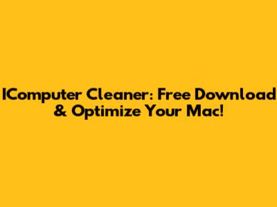 IComputer Cleaner: Free Download & Optimize Your Mac!