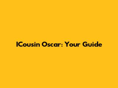 ICousin Oscar: Your Guide