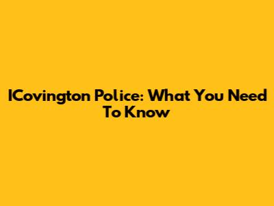 ICovington Police: What You Need To Know