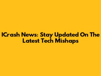 ICrash News: Stay Updated On The Latest Tech Mishaps