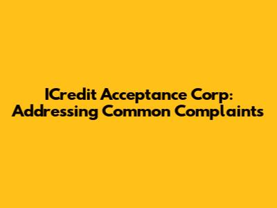 ICredit Acceptance Corp: Addressing Common Complaints