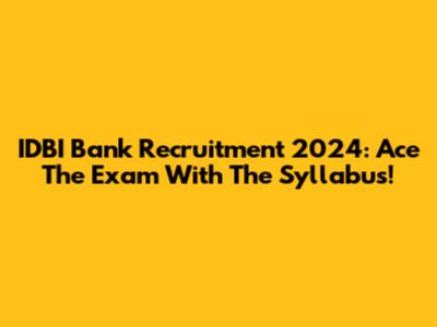 IDBI Bank Recruitment 2024: Ace The Exam With The Syllabus!