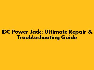 IDC Power Jack: Ultimate Repair & Troubleshooting Guide
