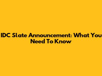 IDC Slate Announcement: What You Need To Know