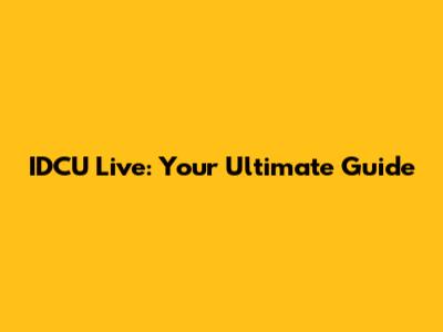 IDCU Live: Your Ultimate Guide