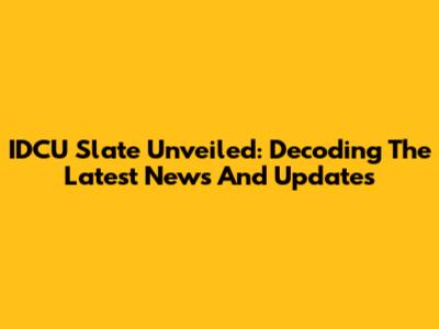 IDCU Slate Unveiled: Decoding The Latest News And Updates