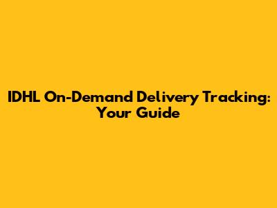 IDHL On-Demand Delivery Tracking: Your Guide