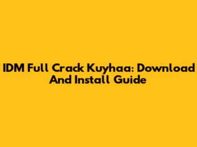 IDM Full Crack Kuyhaa: Download And Install Guide