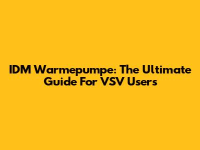 IDM Warmepumpe: The Ultimate Guide For VSV Users